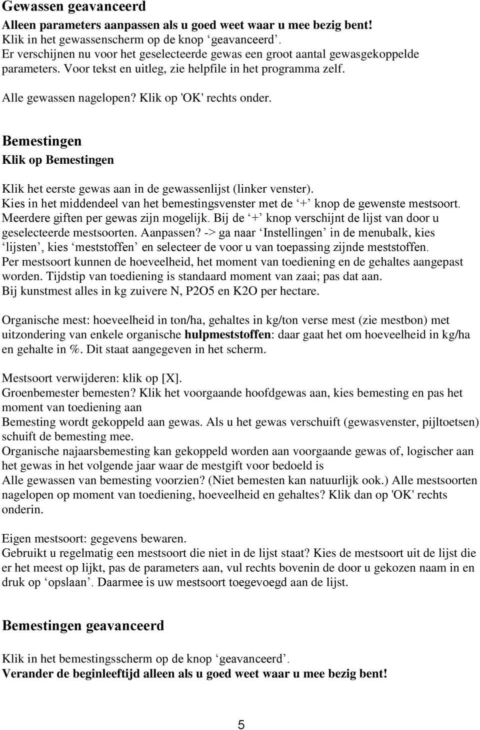 Klik op 'OK' rechts onder. Bemestingen Klik op Bemestingen Klik het eerste gewas aan in de gewassenlijst (linker venster).