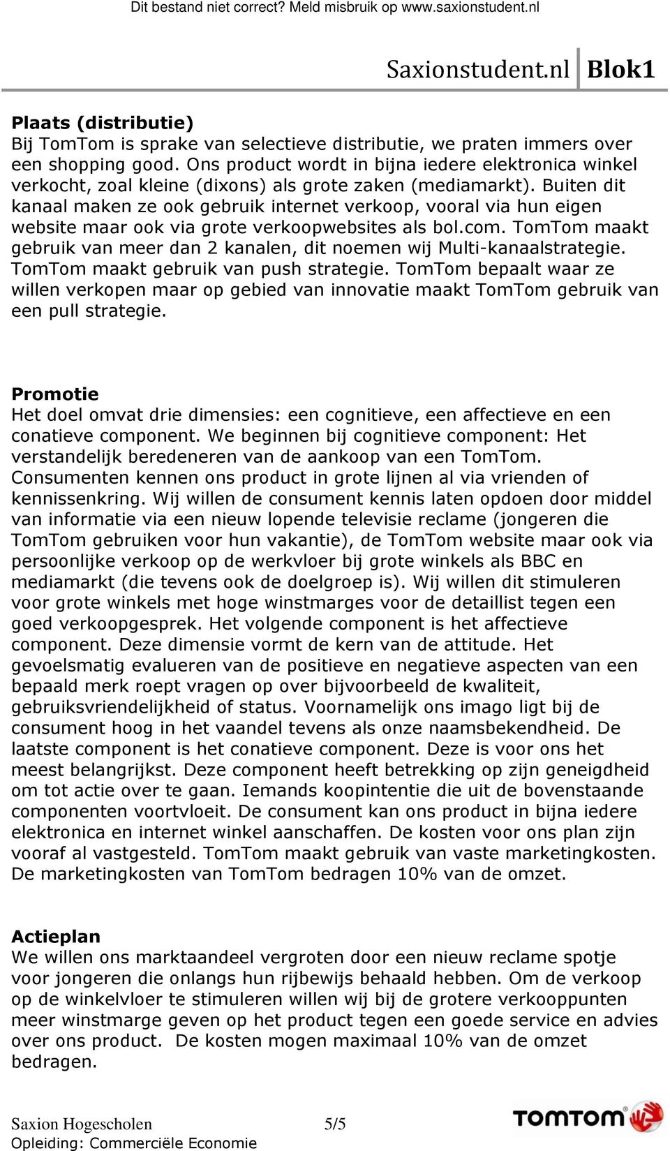 Buiten dit kanaal maken ze ook gebruik internet verkoop, vooral via hun eigen website maar ook via grote verkoopwebsites als bol.com.