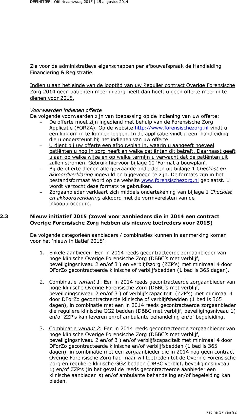 Voorwaarden indienen offerte De volgende voorwaarden zijn van toepassing op de indiening van uw offerte: De offerte moet zijn ingediend met behulp van de Forensische Zorg Applicatie (FORZA).