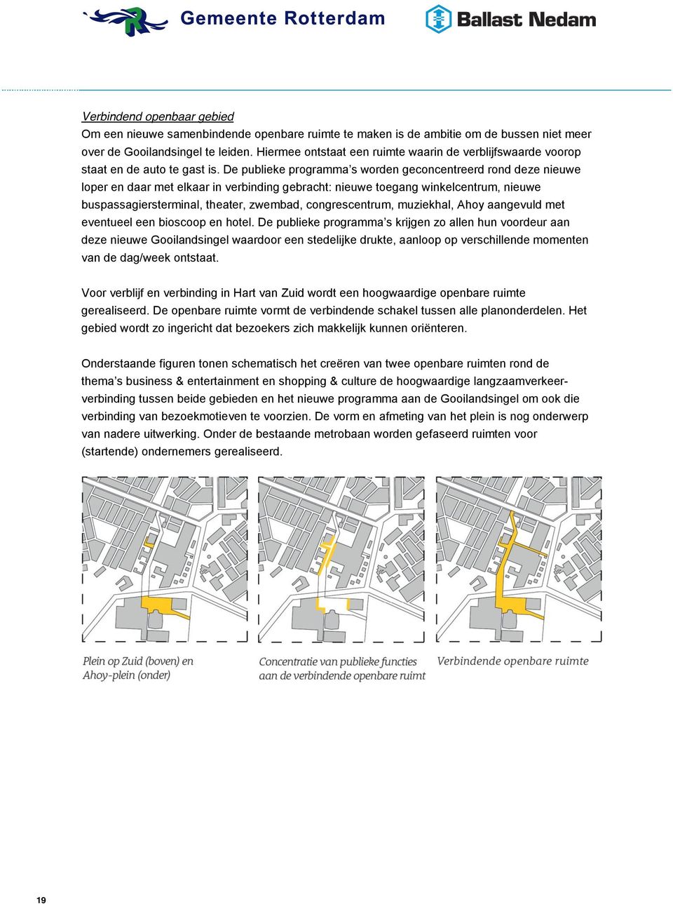 De publieke programma s worden geconcentreerd rond deze nieuwe loper en daar met elkaar in verbinding gebracht: nieuwe toegang winkelcentrum, nieuwe buspassagiersterminal, theater, zwembad,