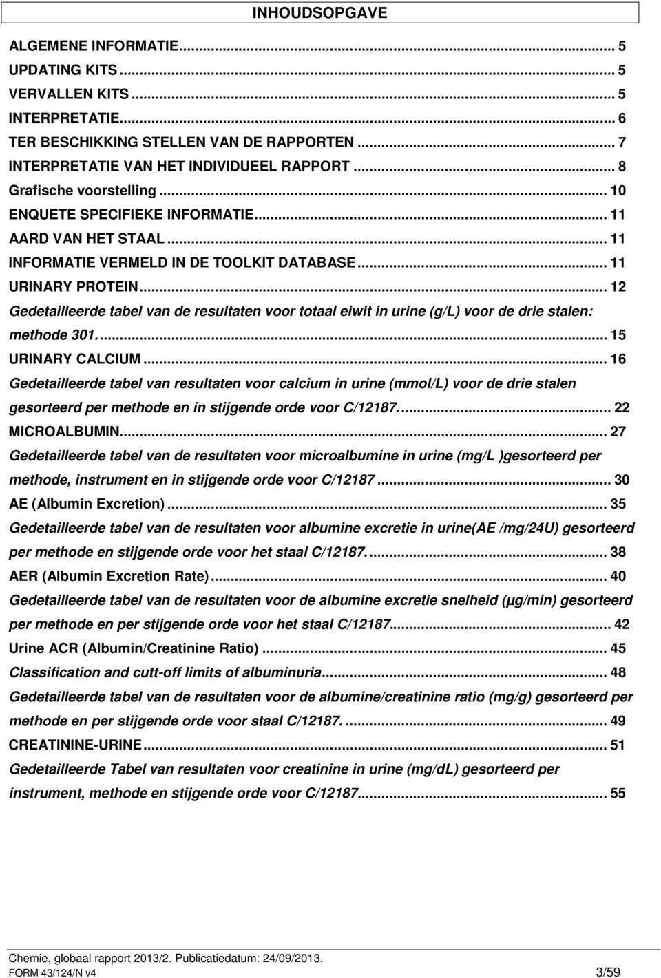 .. 12 Gedetailleerde tabel van de resultaten voor totaal eiwit in urine (g/l) voor de drie stalen: methode 301.... 15 URINARY CALCIUM.