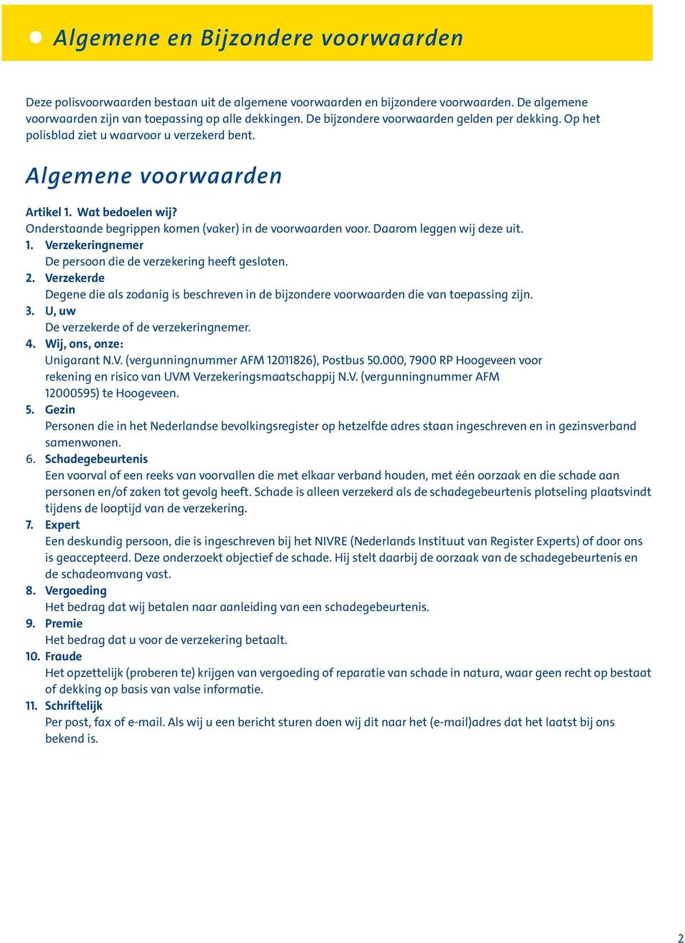 Onderstaande begrippen komen (vaker) in de voorwaarden voor. Daarom leggen wij deze uit. 1. Verzekeringnemer De persoon die de verzekering heeft gesloten. 2.