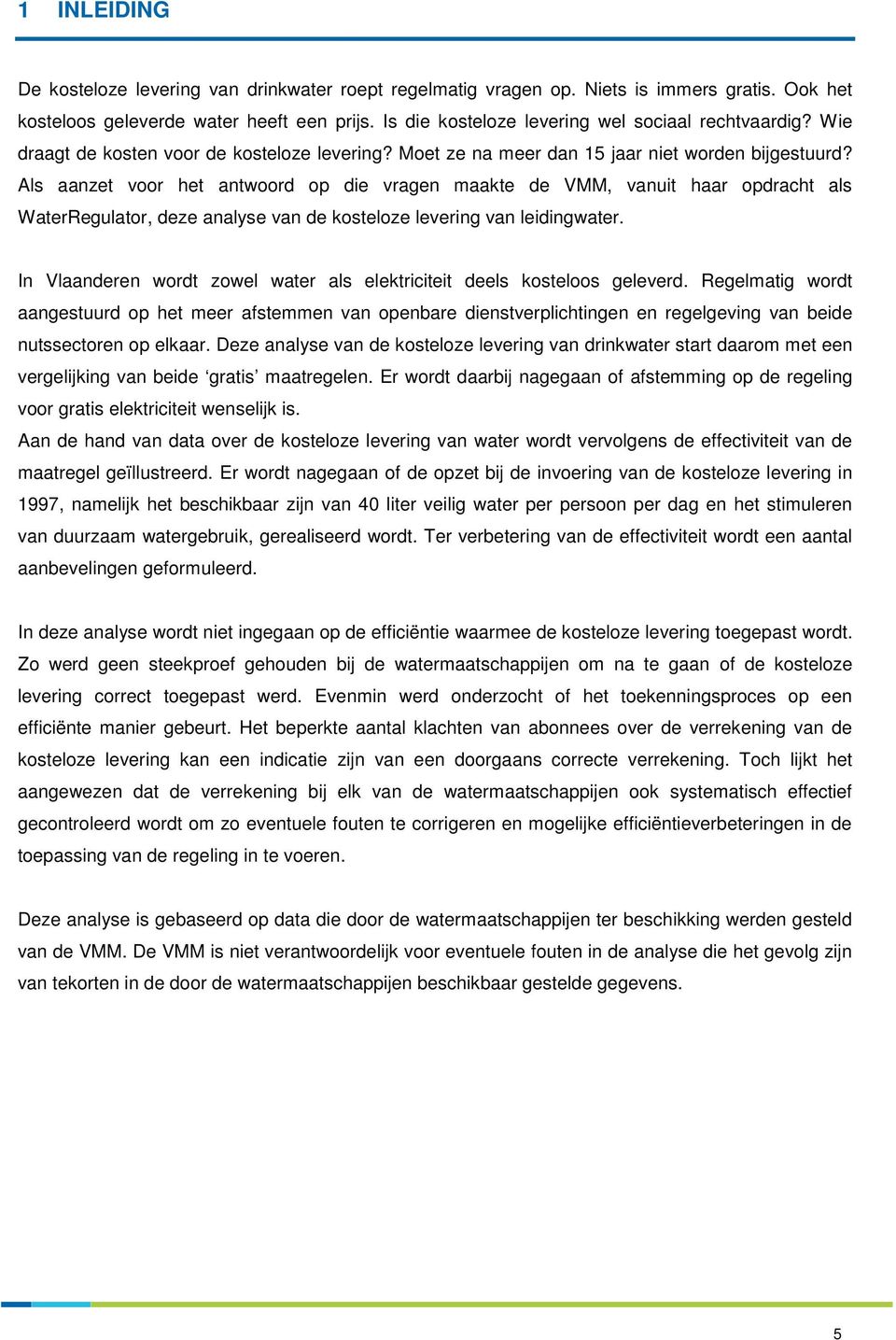 Als aanzet voor het antwoord op die vragen maakte de VMM, vanuit haar opdracht als WaterRegulator, deze analyse van de kosteloze levering van leidingwater.