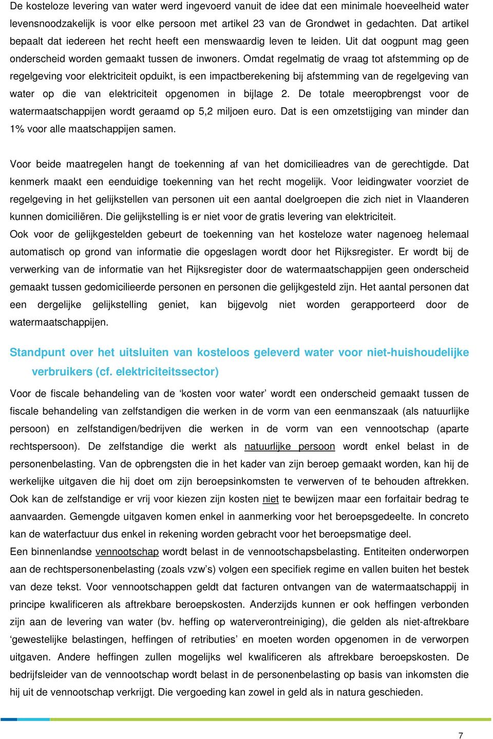 Omdat regelmatig de vraag tot afstemming op de regelgeving voor elektriciteit opduikt, is een impactberekening bij afstemming van de regelgeving van water op die van elektriciteit opgenomen in