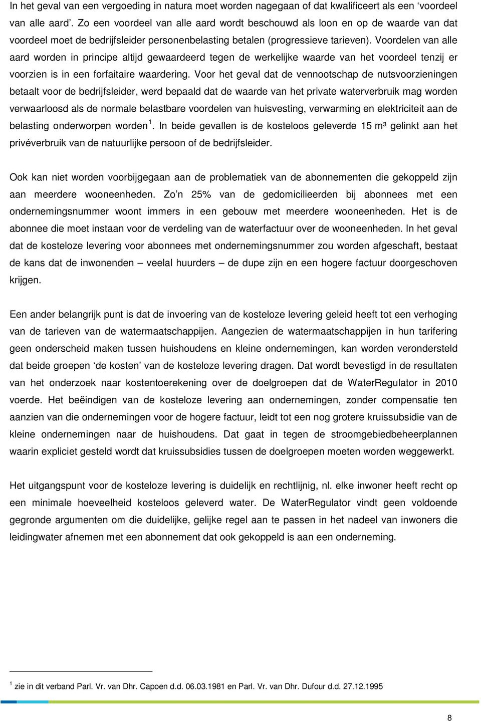 Voordelen van alle aard worden in principe altijd gewaardeerd tegen de werkelijke waarde van het voordeel tenzij er voorzien is in een forfaitaire waardering.