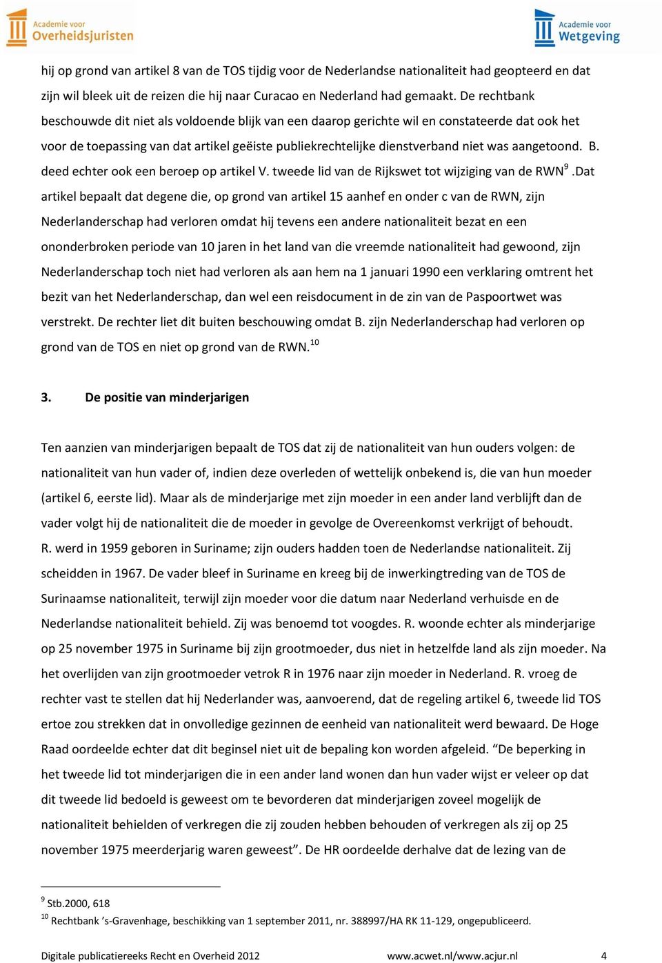 aangetoond. B. deed echter ook een beroep op artikel V. tweede lid van de Rijkswet tot wijziging van de RWN 9.