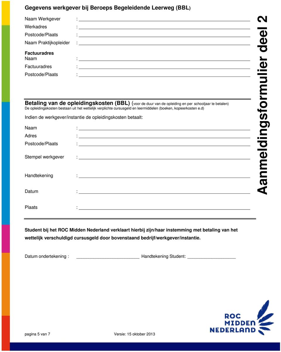 d) Indien de werkgever/instantie de opleidingskosten betaalt: Naam Adres Postcode/Plaats Stempel werkgever Handtekening Datum Aanmeldingsformulier deel 2 Plaats Student bij het ROC Midden Nederland