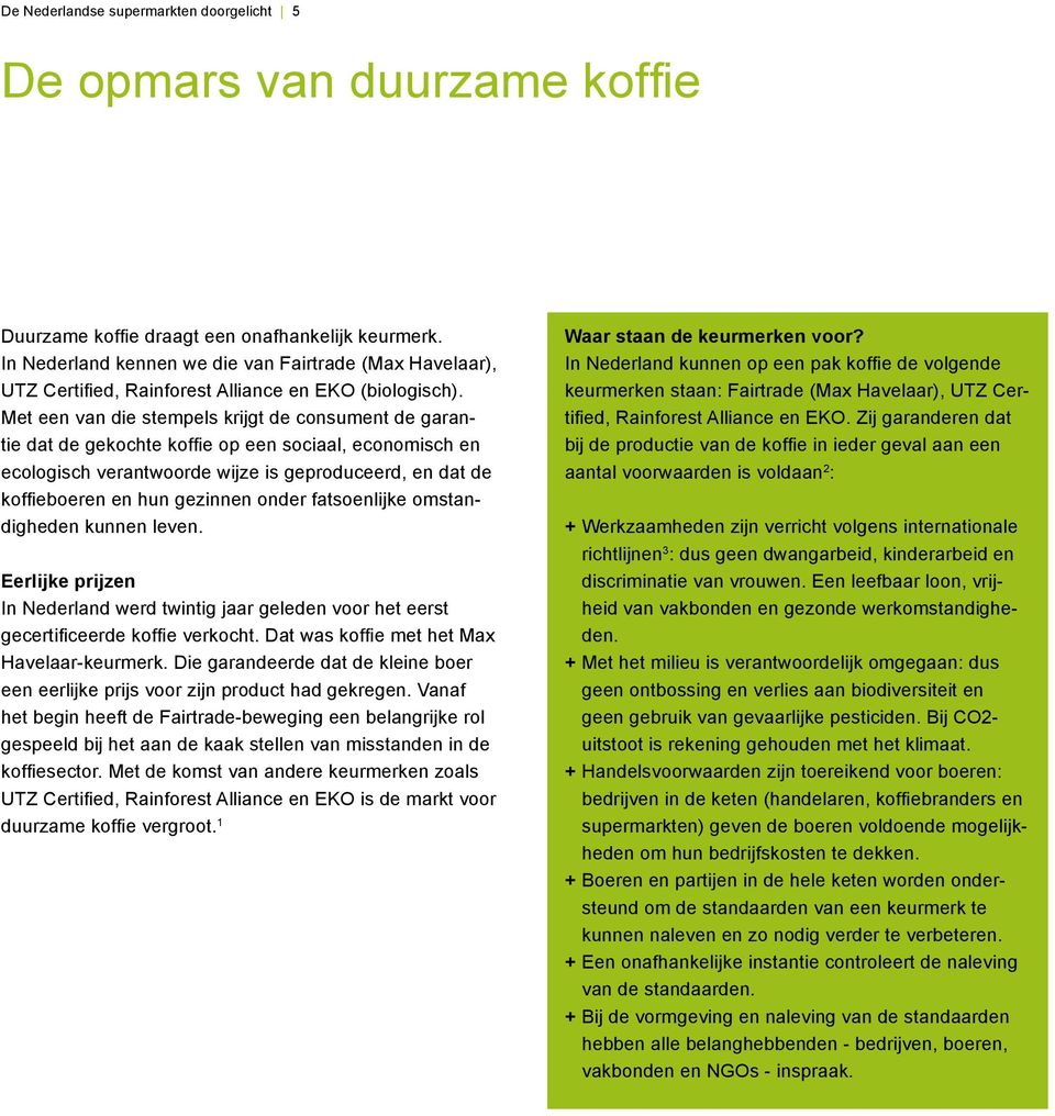 Met een van die stempels krijgt de consument de garantie dat de gekochte koffie op een sociaal, economisch en ecologisch verantwoorde wijze is geproduceerd, en dat de koffieboeren en hun gezinnen