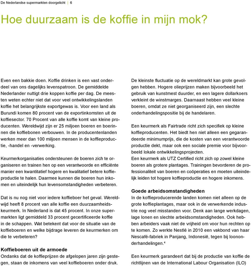 Voor een land als Burundi komen 80 procent van de exportinkomsten uit de koffiesector. 70 Procent van alle koffie komt van kleine producenten.