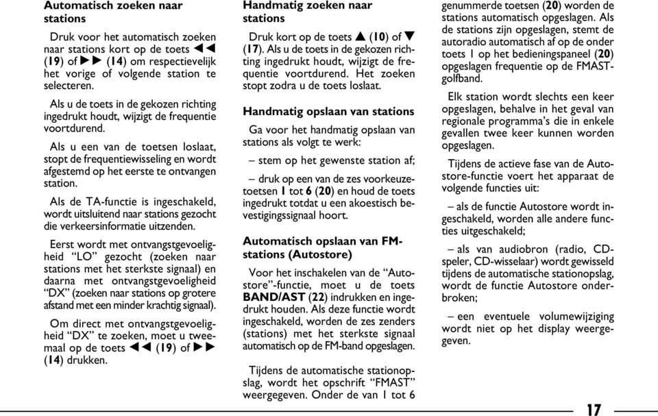 Als u een van de toetsen loslaat, stopt de frequentiewisseling en wordt afgestemd op het eerste te ontvangen station.