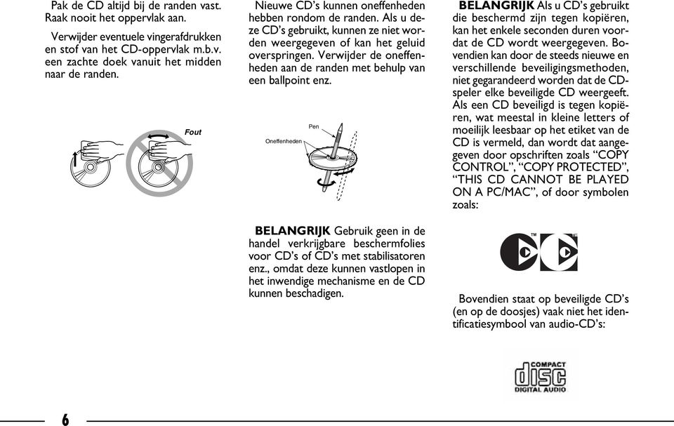 Verwijder de oneffenheden aan de randen met behulp van een ballpoint enz. Oneffenheden Pen BELANGRIJK Gebruik geen in de handel verkrijgbare beschermfolies voor CD s of CD s met stabilisatoren enz.