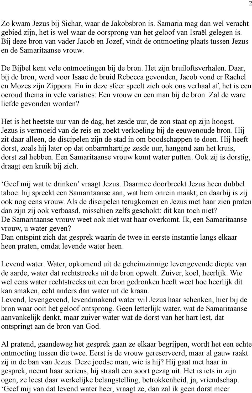 Daar, bij de bron, werd voor Isaac de bruid Rebecca gevonden, Jacob vond er Rachel en Mozes zijn Zippora.