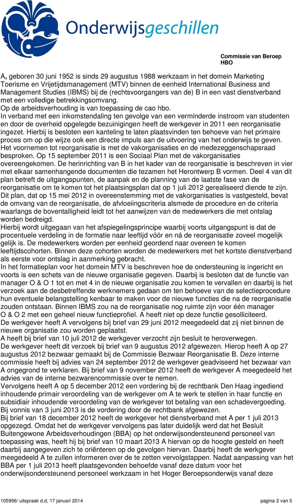 In verband met een inkomstendaling ten gevolge van een verminderde instroom van studenten en door de overheid opgelegde bezuinigingen heeft de werkgever in 2011 een reorganisatie ingezet.