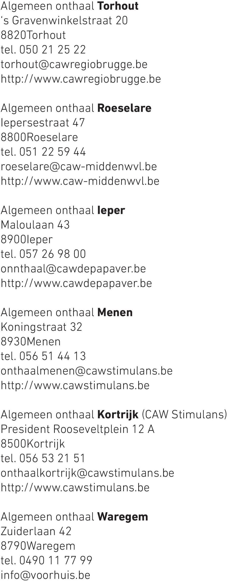 be http://www.cawdepapaver.be Algemeen onthaal Menen Koningstraat 32 8930Menen tel. 056 51 44 13 onthaalmenen@cawstimulans.