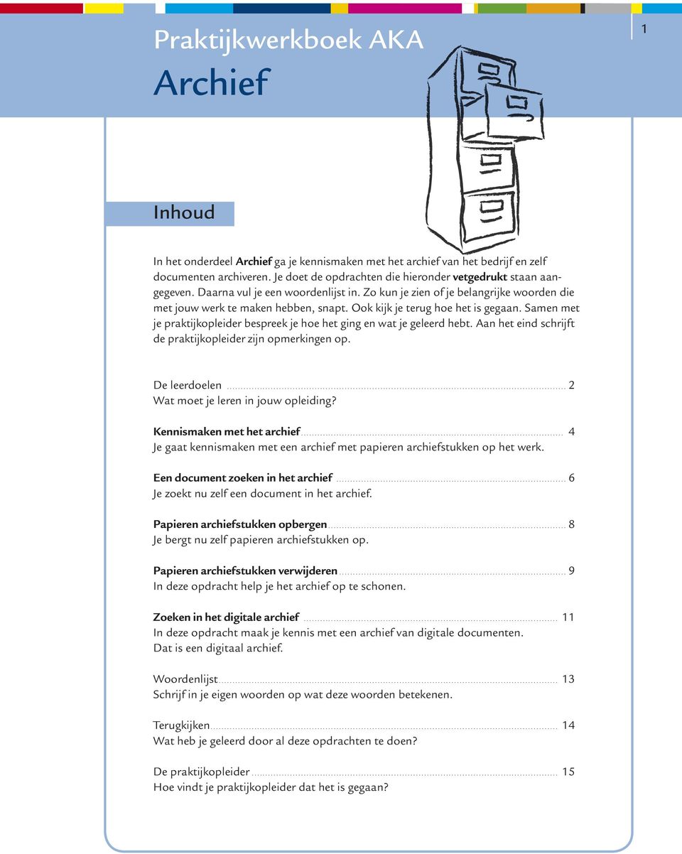 Ook kijk je terug hoe het is gegaan. Samen met je praktijkopleider bespreek je hoe het ging en wat je geleerd hebt. Aan het eind schrijft de praktijkopleider zijn opmerkingen op. De leerdoelen.