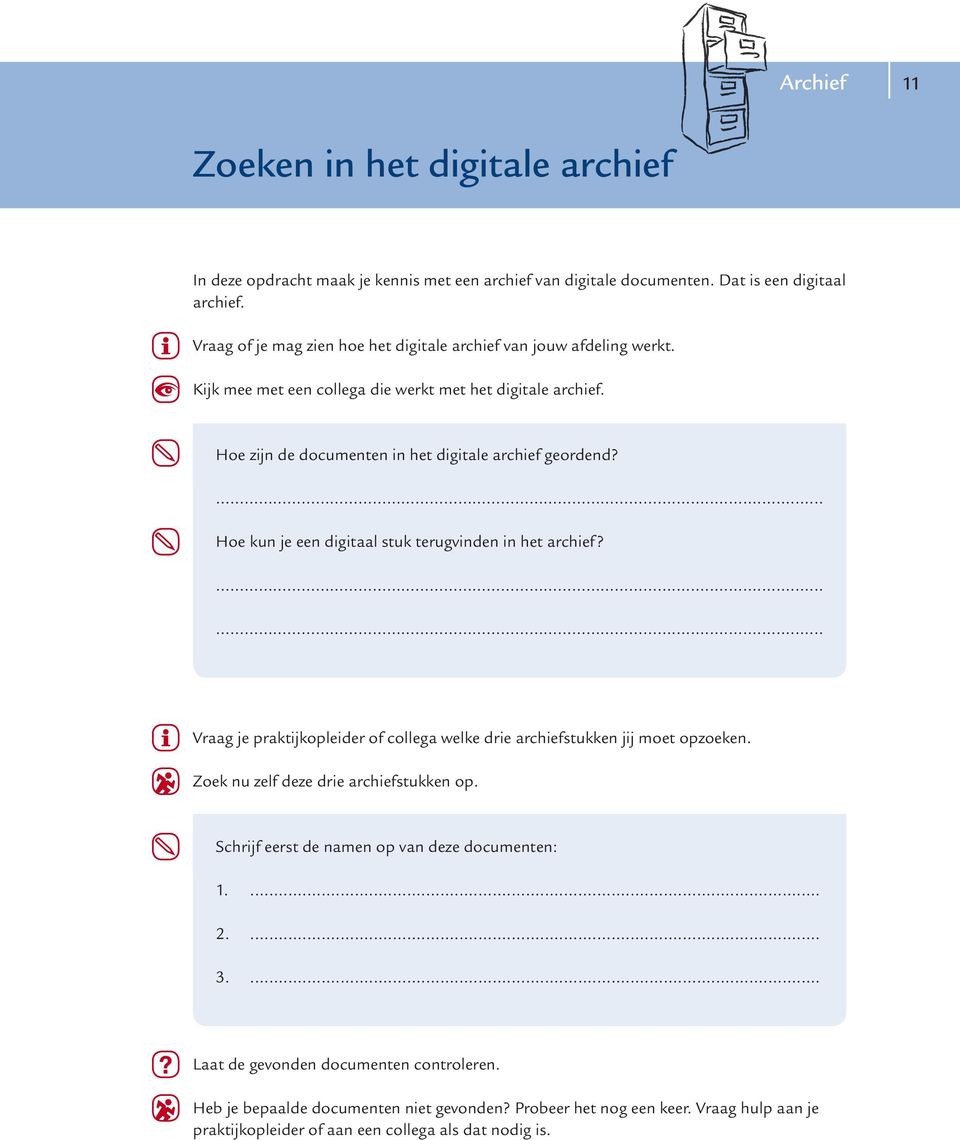 Hoe kun je een digitaal stuk terugvinden in het archief? Vraag je praktijkopleider of collega welke drie archiefstukken jij moet opzoeken. Zoek nu zelf deze drie archiefstukken op.