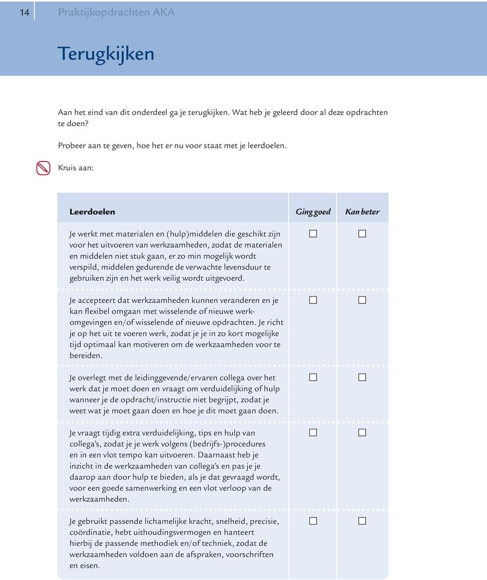 Kruis aan: Leerdoelen Ging goed Kan beter Je werkt met materialen en (hulp)middelen die geschikt zijn voor het uitvoeren van werkzaamheden, zodat de materialen en middelen niet stuk gaan, er zo min