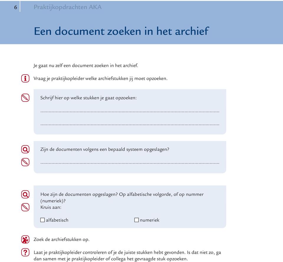 Schrijf hier op welke stukken je gaat opzoeken: Zijn de documenten volgens een bepaald systeem opgeslagen? Hoe zijn de documenten opgeslagen?