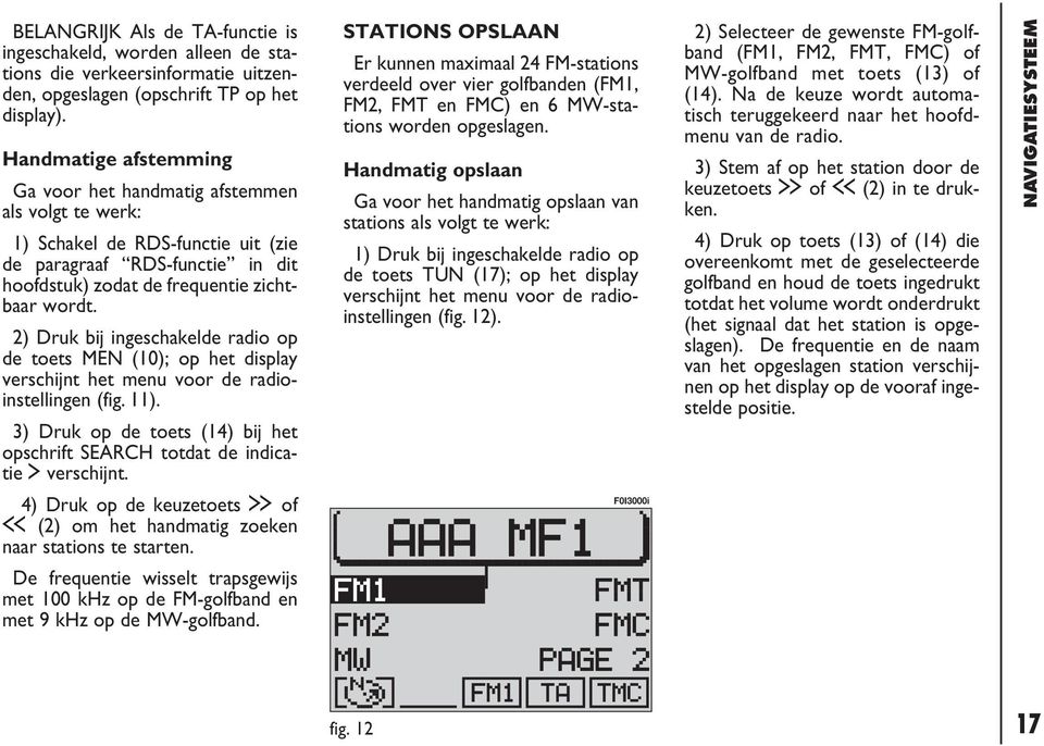 2) Druk bij ingeschakelde radio op de toets MEN (10); op het display verschijnt het menu voor de radioinstellingen (fig. 11).