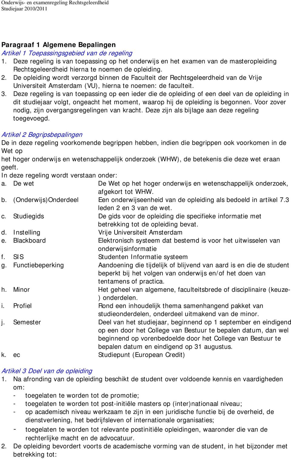 De opleiding wordt verzorgd binnen de Faculteit der Rechtsgeleerdheid van de Vrije Universiteit Amsterdam (VU), hierna te noemen: de faculteit. 3.