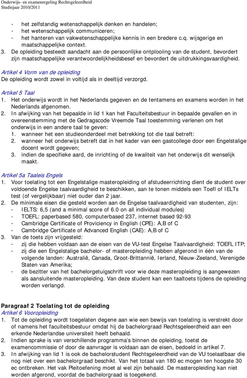 Artikel 4 Vorm van de opleiding De opleiding wordt zowel in voltijd als in deeltijd verzorgd. Artikel 5 Taal 1.