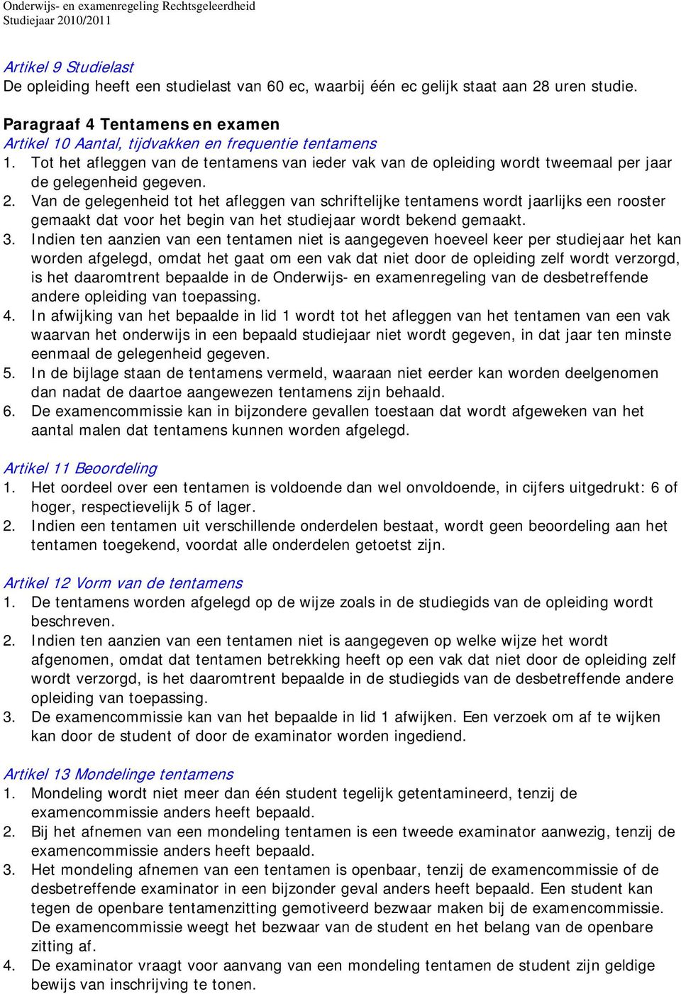 Tot het afleggen van de tentamens van ieder vak van de opleiding wordt tweemaal per jaar de gelegenheid gegeven. 2.