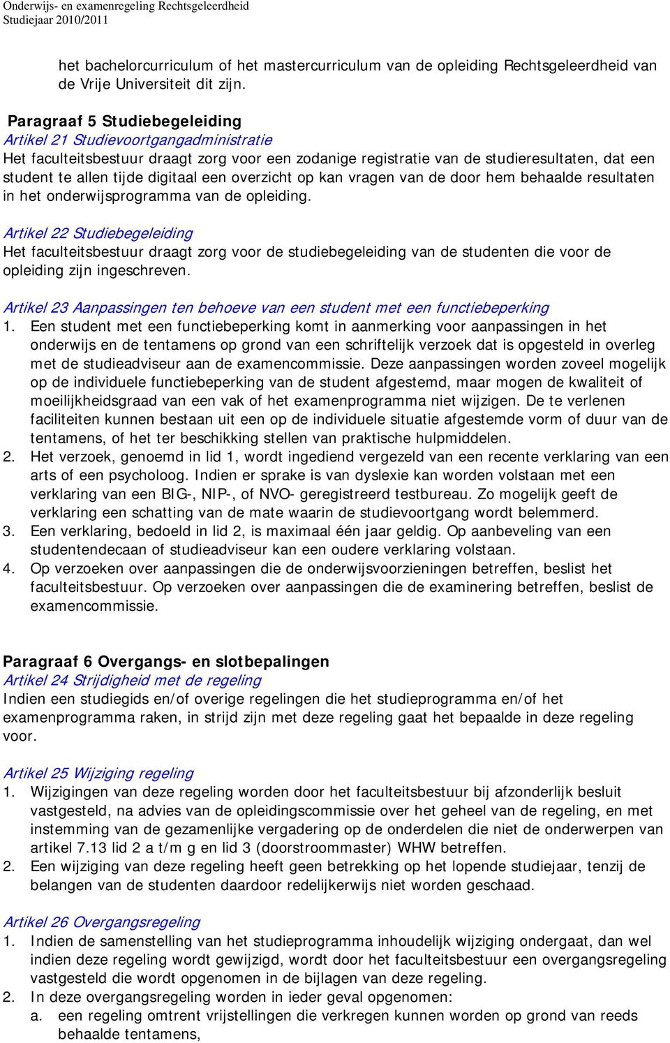 een overzicht op kan vragen van de door hem behaalde resultaten in het onderwijsprogramma van de opleiding.