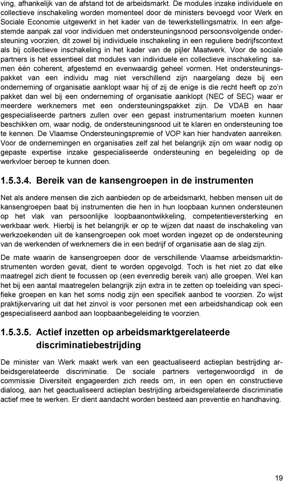 In een afgestemde aanpak zal voor individuen met ondersteuningsnood persoonsvolgende ondersteuning voorzien, dit zowel bij individuele inschakeling in een reguliere bedrijfscontext als bij