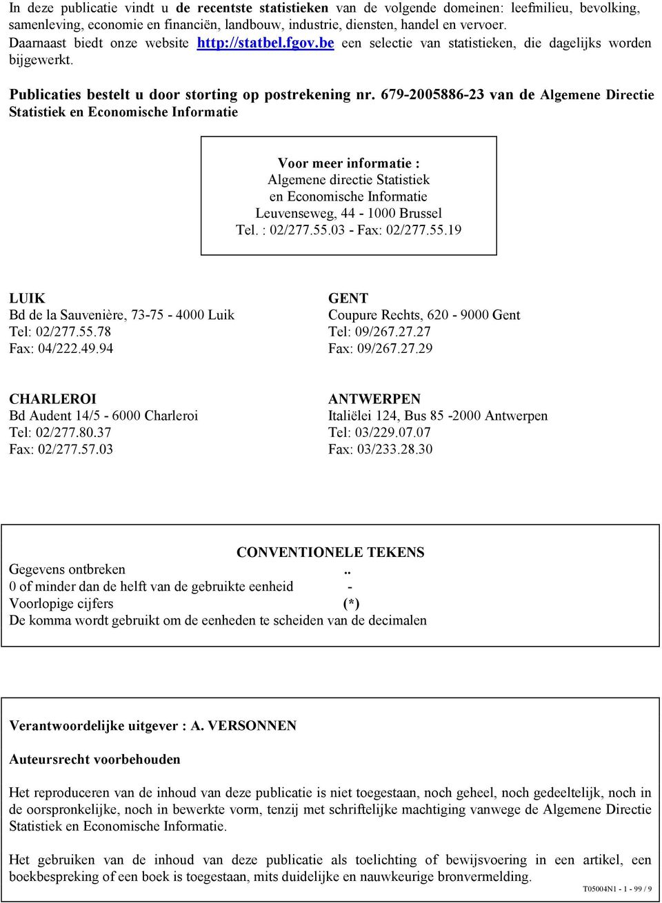 679-2005886-23 van de Algemene Directie Statistiek en Economische Informatie Voor meer informatie : Algemene directie Statistiek en Economische Informatie Leuvenseweg, 44-1000 Brussel Tel. : 02/277.