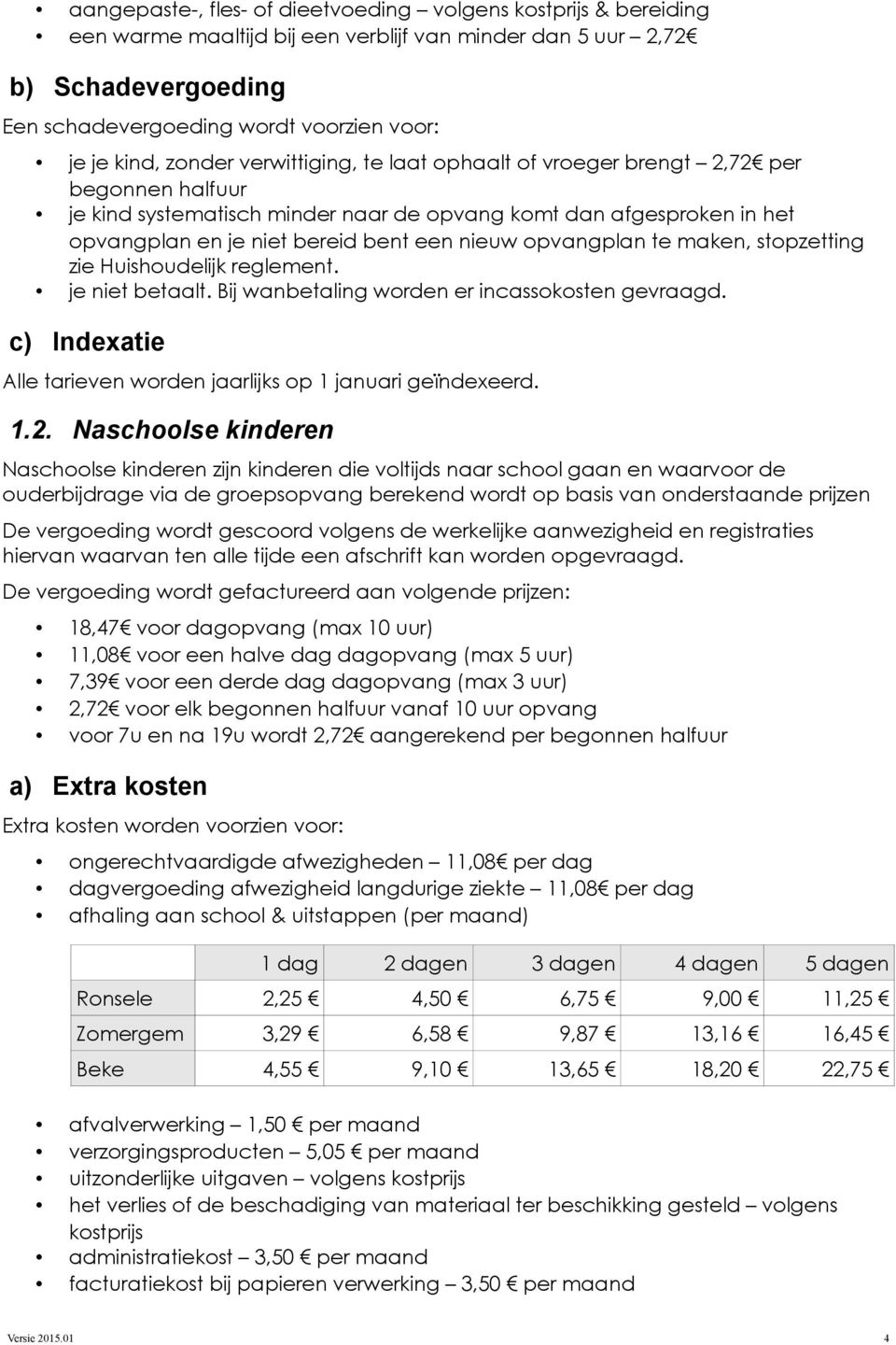 nieuw opvangplan te maken, stopzetting zie Huishoudelijk reglement. je niet betaalt. Bij wanbetaling worden er incassokosten gevraagd.