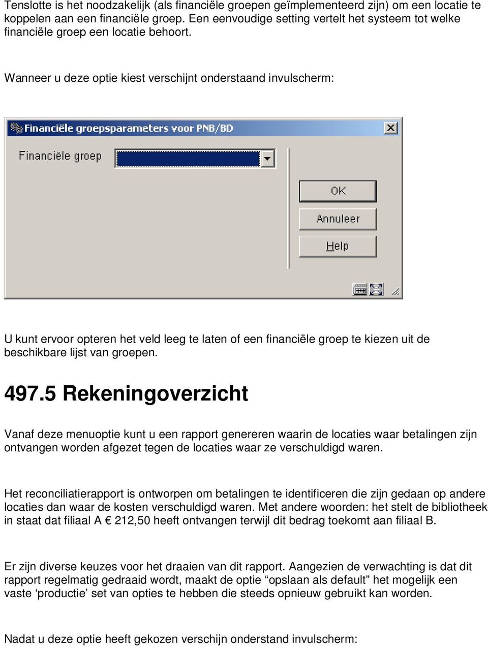 Wanneer u deze optie kiest verschijnt onderstaand invulscherm: U kunt ervoor opteren het veld leeg te laten of een financiële groep te kiezen uit de beschikbare lijst van groepen. 497.