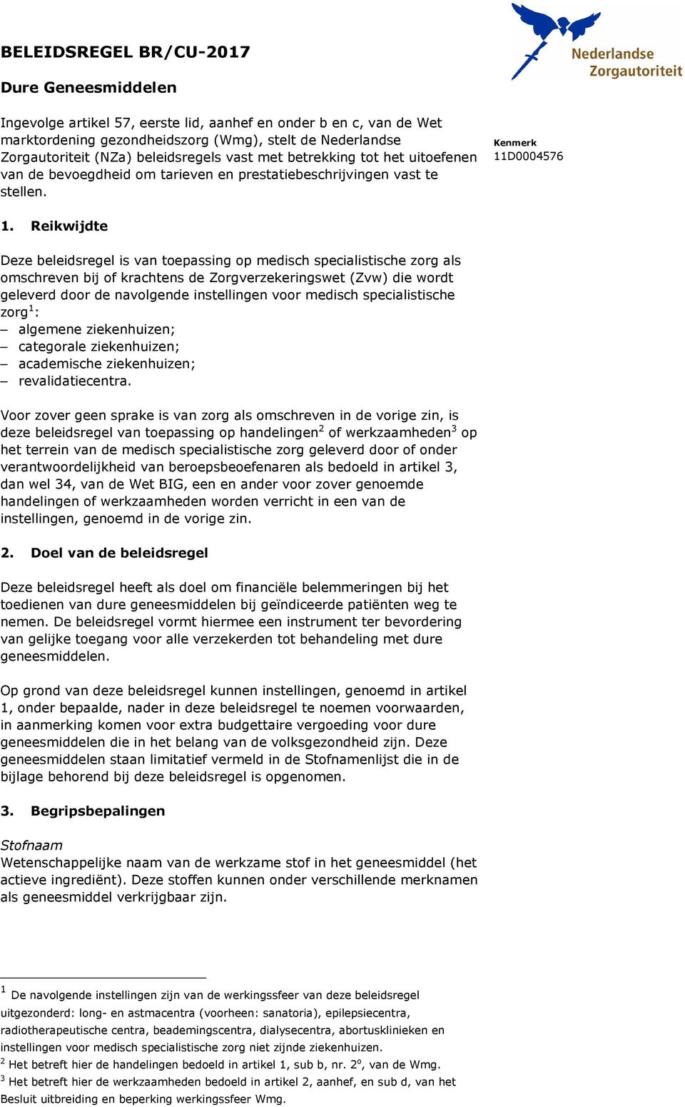 Reikwijdte Deze beleidsregel is van toepassing op medisch specialistische zorg als omschreven bij of krachtens de Zorgverzekeringswet (Zvw) die wordt geleverd door de navolgende instellingen voor