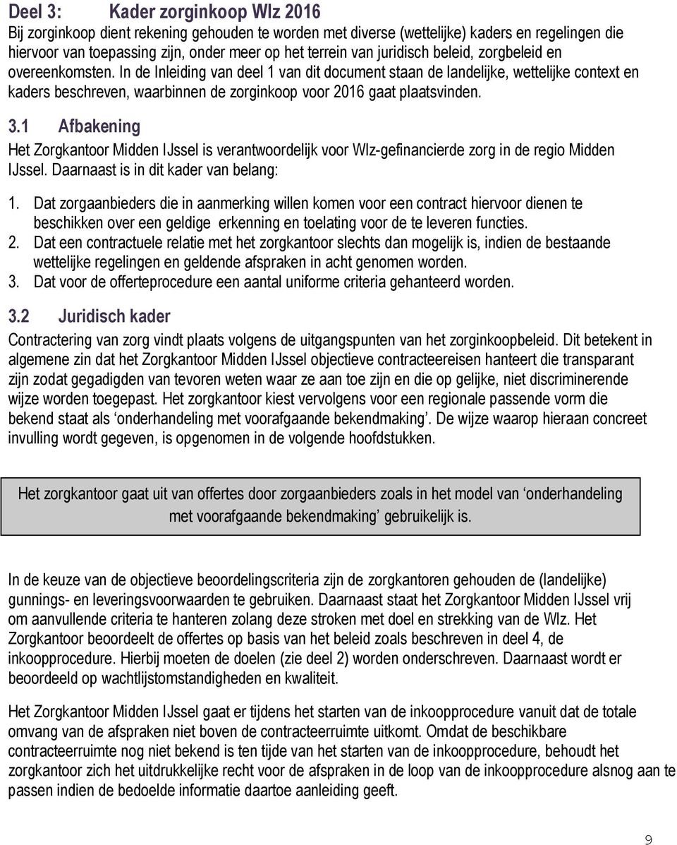 In de Inleiding van deel 1 van dit document staan de landelijke, wettelijke context en kaders beschreven, waarbinnen de zorginkoop voor 2016 gaat plaatsvinden. 3.