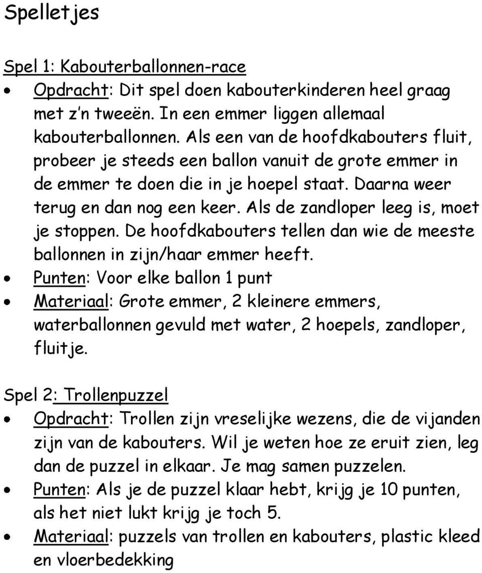 Als de zandloper leeg is, moet je stoppen. De hoofdkabouters tellen dan wie de meeste ballonnen in zijn/haar emmer heeft.