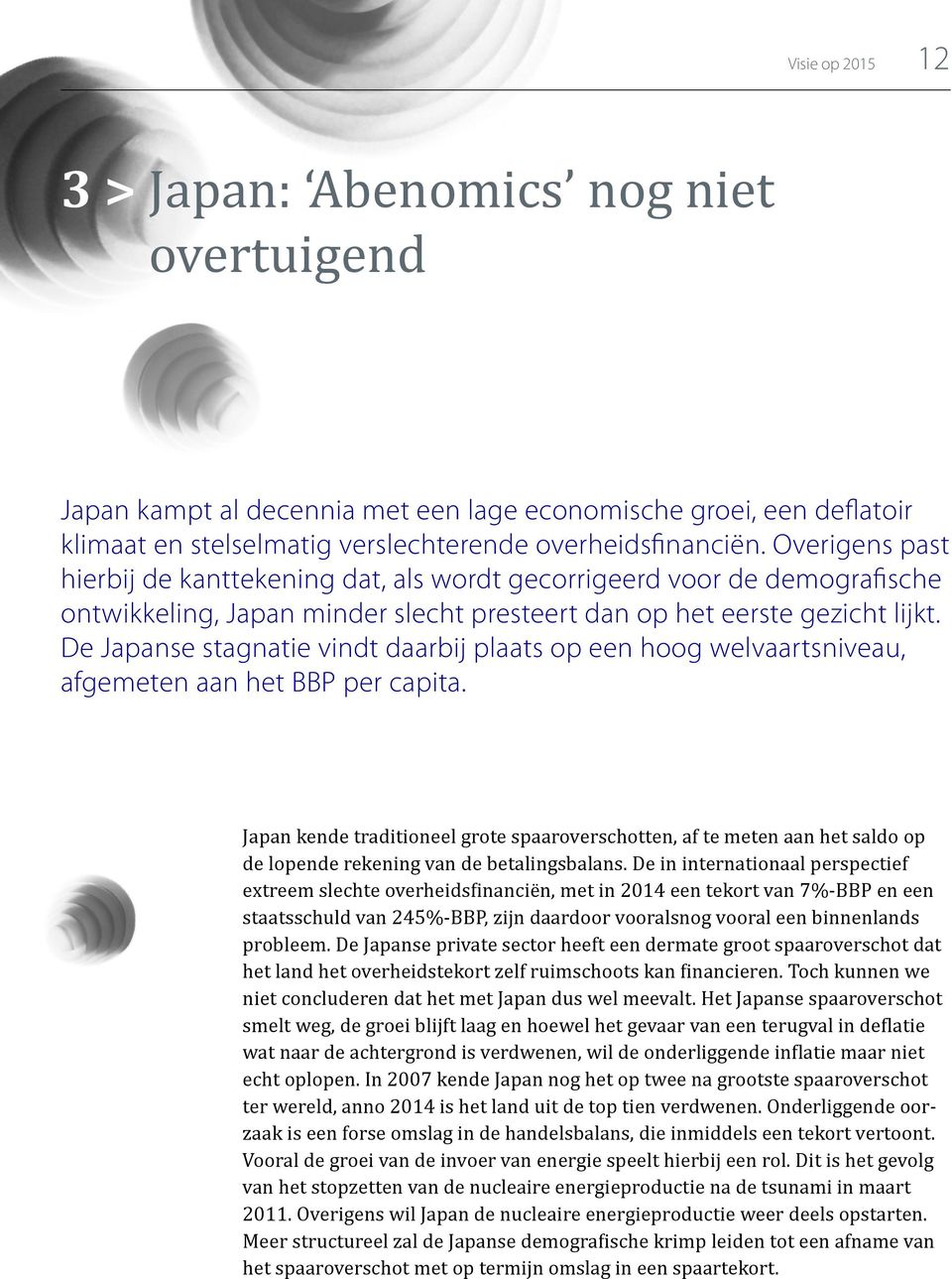 De Japanse stagnatie vindt daarbij plaats op een hoog welvaarts niveau, afgemeten aan het BBP per capita.