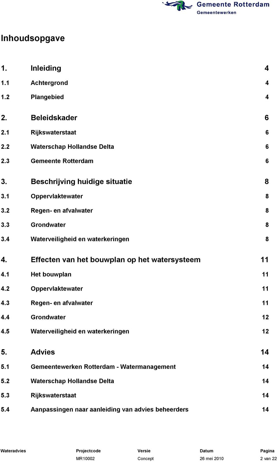 Effecten van het bouwplan op het watersysteem 11 4.1 Het bouwplan 11 4.2 Oppervlaktewater 11 4.3 Regen- en afvalwater 11 4.4 Grondwater 12 4.