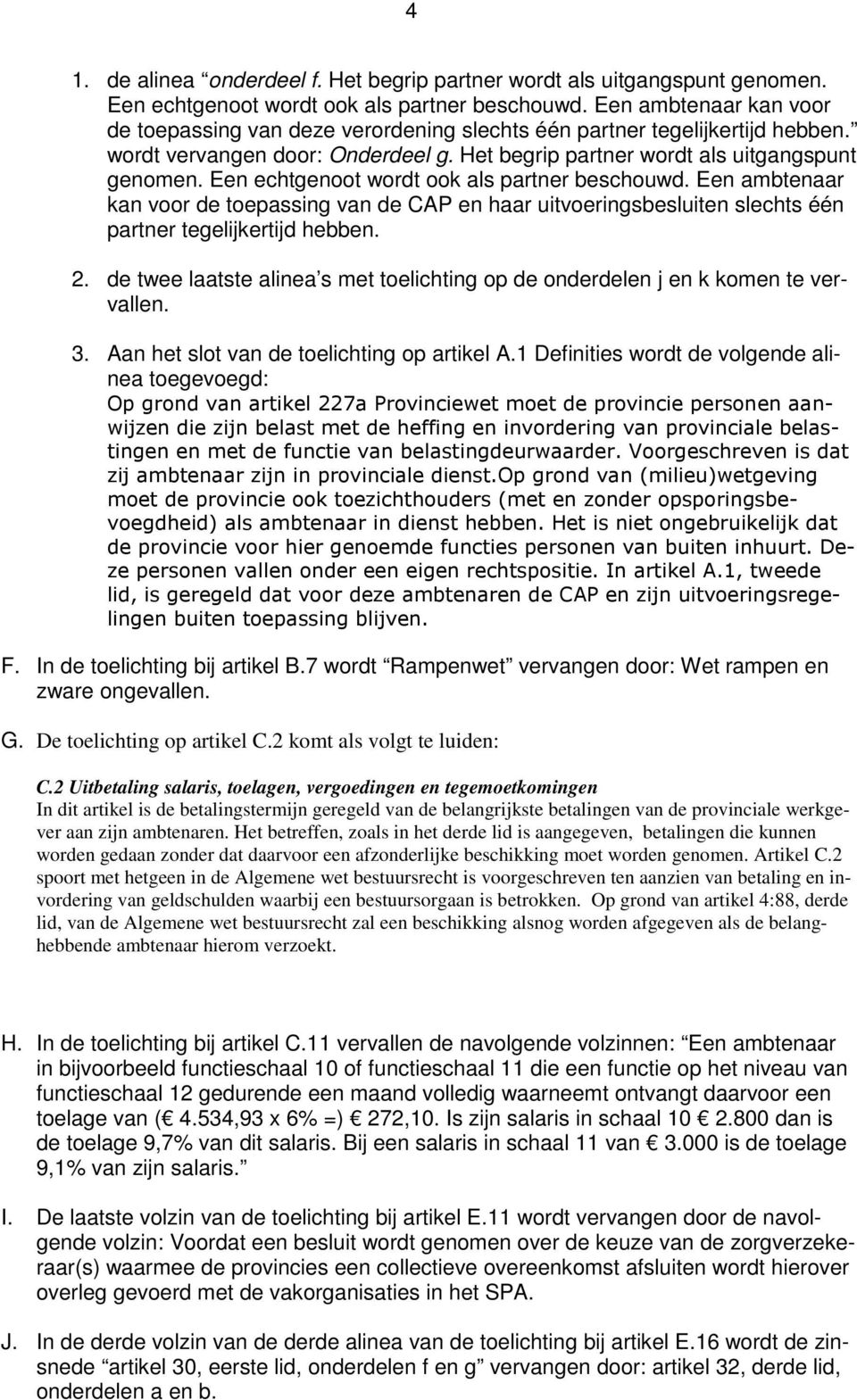 Een echtgenoot wordt ook als partner beschouwd. Een ambtenaar kan voor de toepassing van de CAP en haar uitvoeringsbesluiten slechts één partner tegelijkertijd hebben. 2.