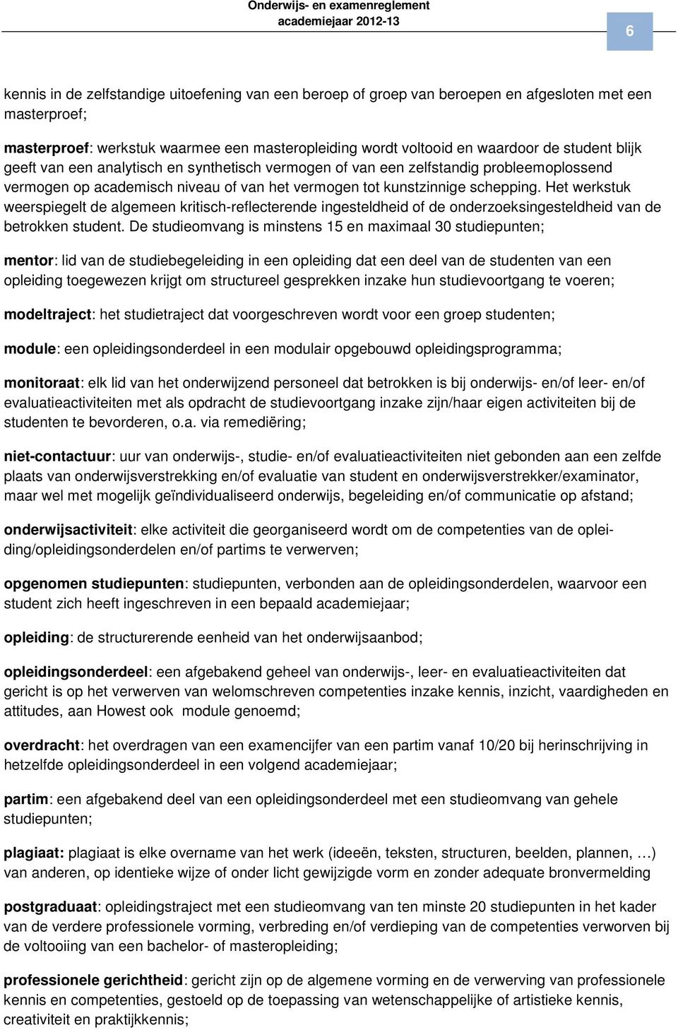 Het werkstuk weerspiegelt de algemeen kritisch-reflecterende ingesteldheid of de onderzoeksingesteldheid van de betrokken student.