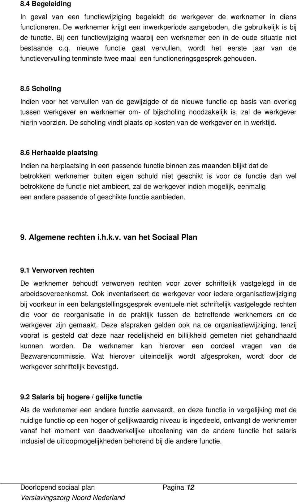 nieuwe functie gaat vervullen, wordt het eerste jaar van de functievervulling tenminste twee maal een functioneringsgesprek gehouden. 8.