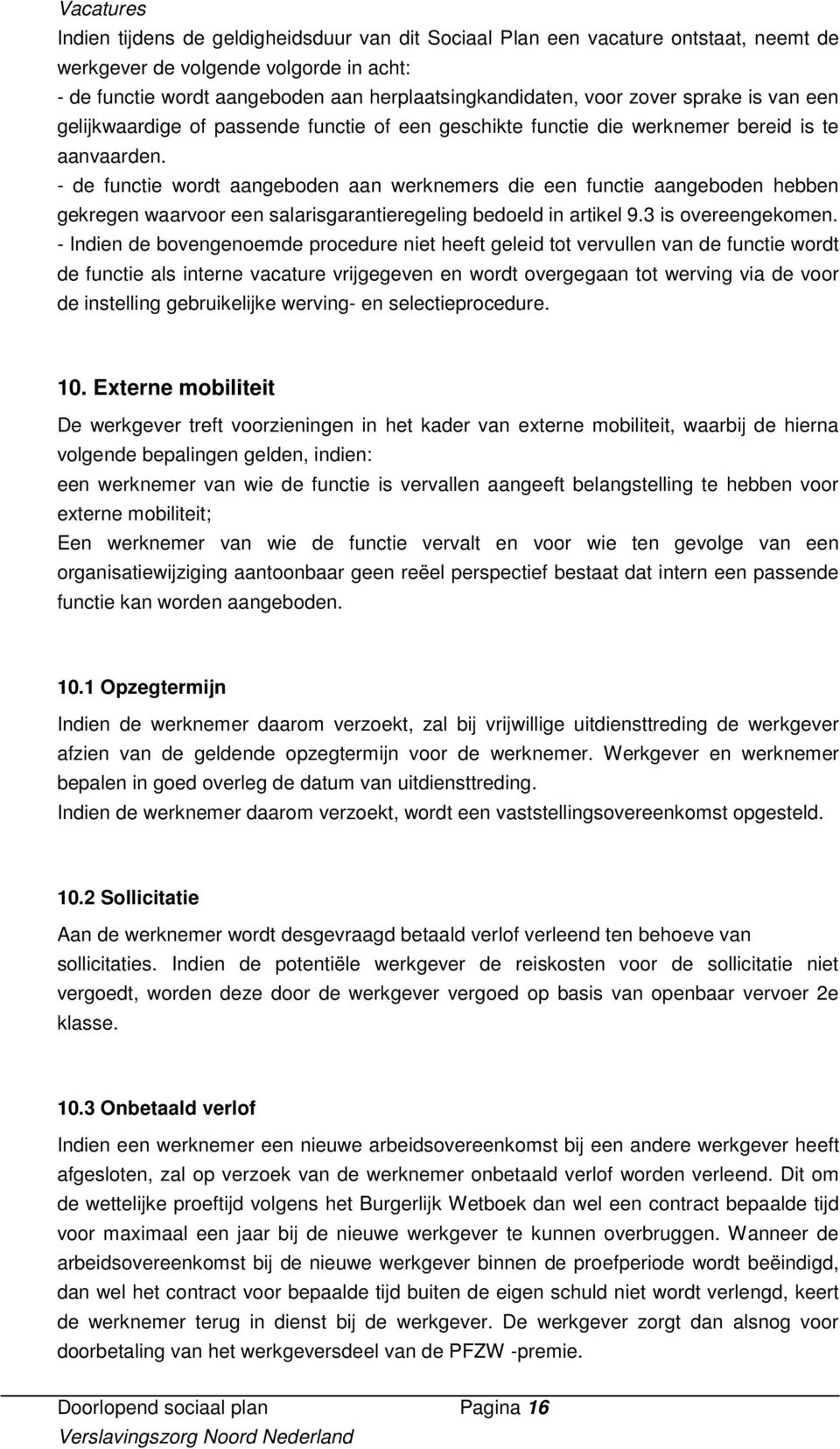 - de functie wordt aangeboden aan werknemers die een functie aangeboden hebben gekregen waarvoor een salarisgarantieregeling bedoeld in artikel 9.3 is overeengekomen.