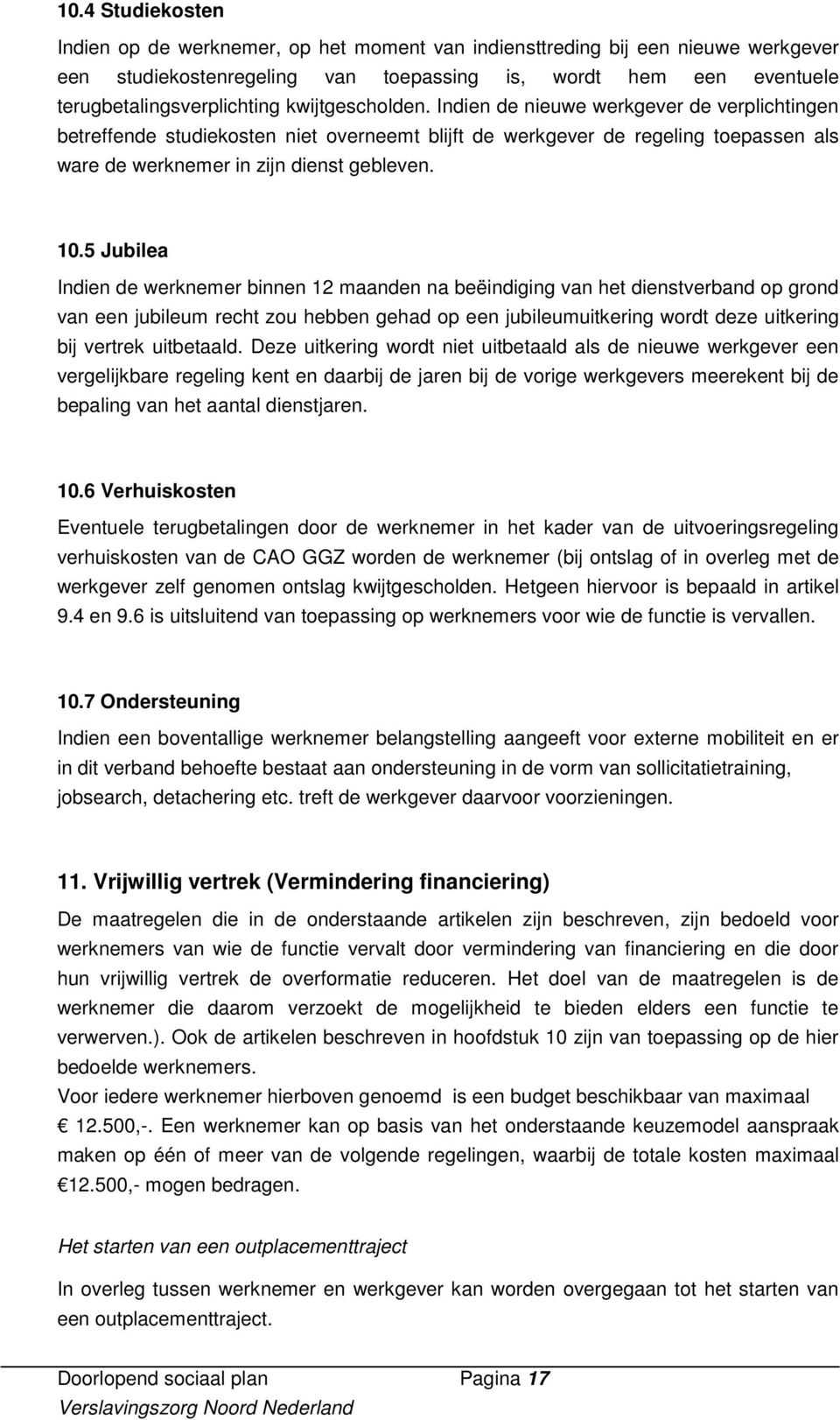 5 Jubilea Indien de werknemer binnen 12 maanden na beëindiging van het dienstverband op grond van een jubileum recht zou hebben gehad op een jubileumuitkering wordt deze uitkering bij vertrek