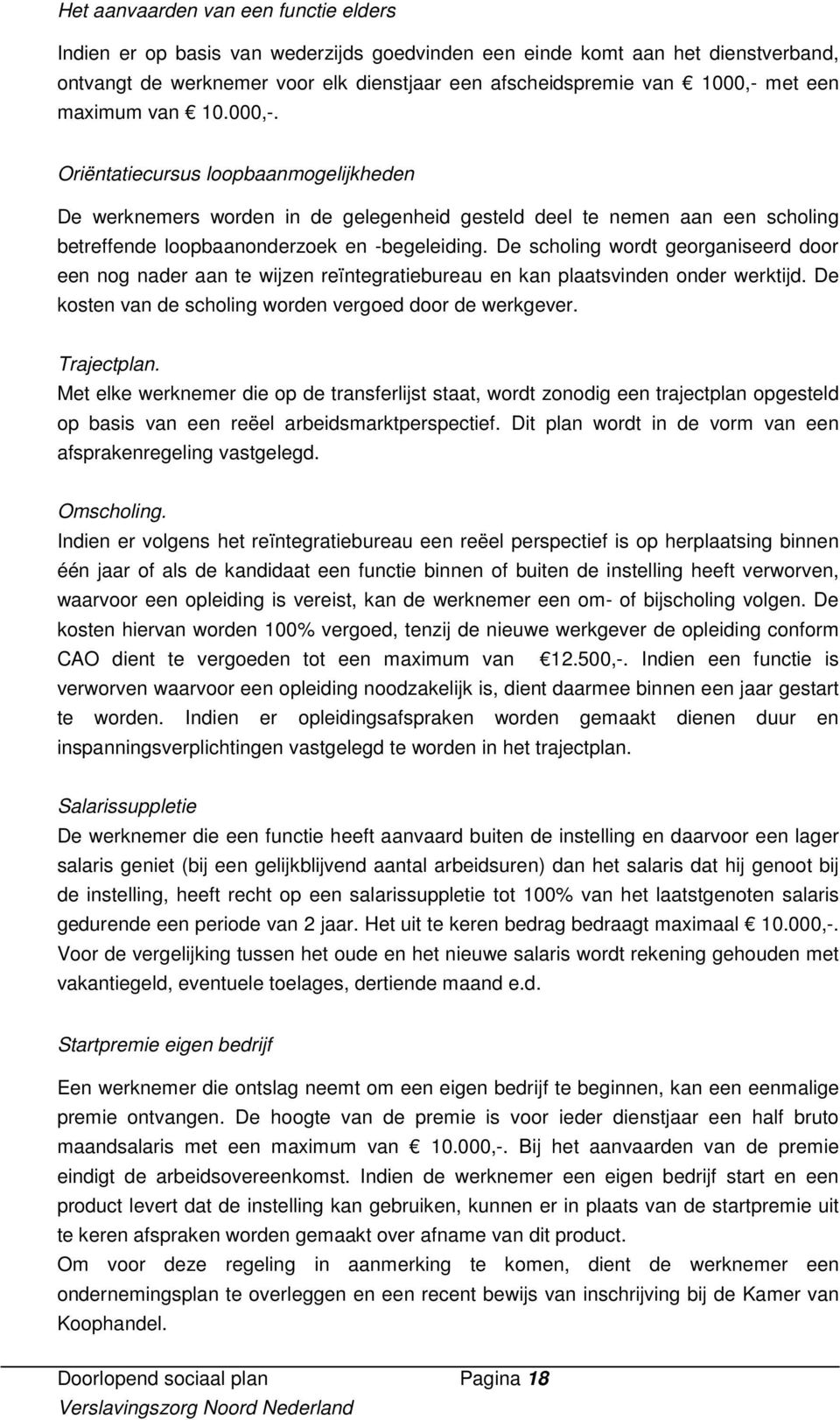 De scholing wordt georganiseerd door een nog nader aan te wijzen reïntegratiebureau en kan plaatsvinden onder werktijd. De kosten van de scholing worden vergoed door de werkgever. Trajectplan.