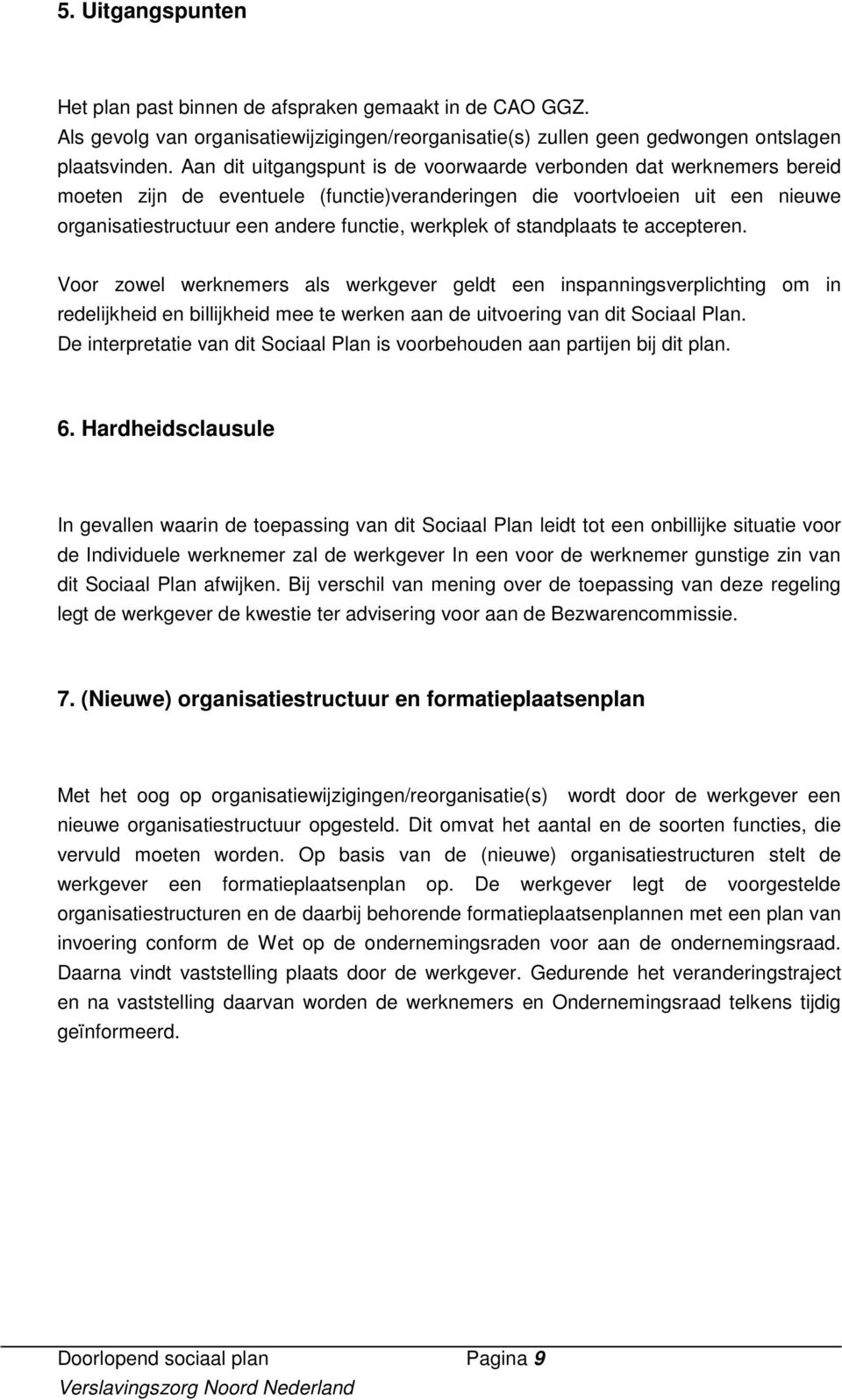 of standplaats te accepteren. Voor zowel werknemers als werkgever geldt een inspanningsverplichting om in redelijkheid en billijkheid mee te werken aan de uitvoering van dit Sociaal Plan.