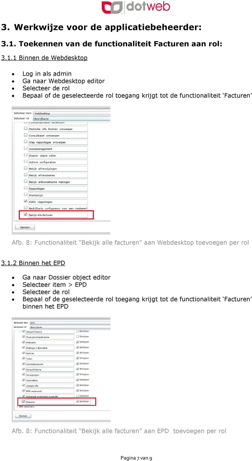 1 Binnen de Webdesktop Log in als admin Ga naar Webdesktop editor Selecteer de rol Bepaal of de geselecteerde rol toegang krijgt tot de functionaliteit