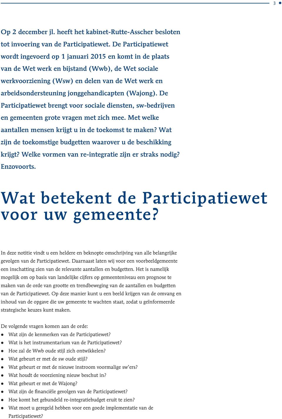 jonggehandicapten (Wajong). De Participatiewet brengt voor sociale diensten, sw-bedrijven en gemeenten grote vragen met zich mee. Met welke aantallen mensen krijgt u in de toekomst te maken?