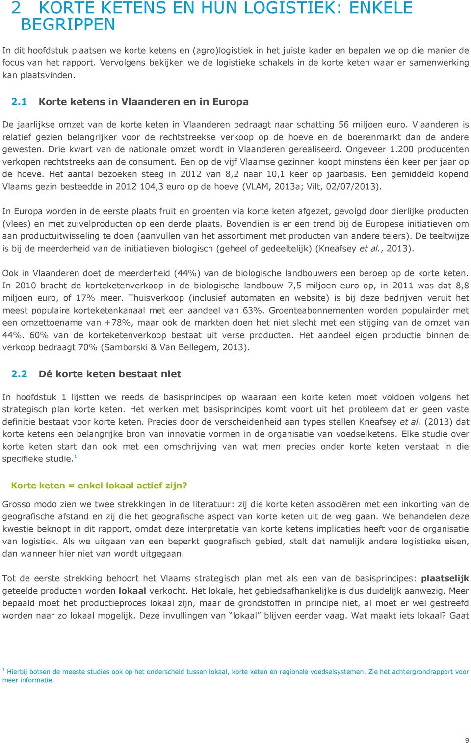 1 Korte ketens in Vlaanderen en in Europa De jaarlijkse omzet van de korte keten in Vlaanderen bedraagt naar schatting 56 miljoen euro.