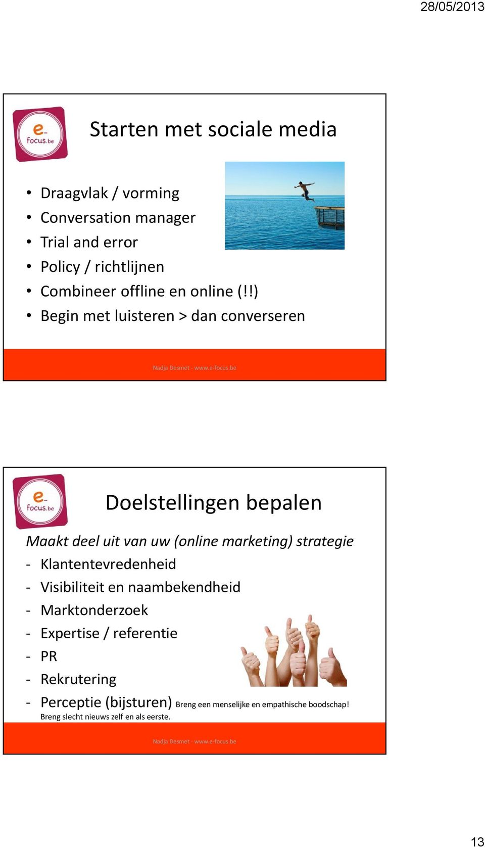 !) Begin met luisteren > dan converseren Doelstellingen bepalen Maakt deel uit van uw (online marketing) strategie -