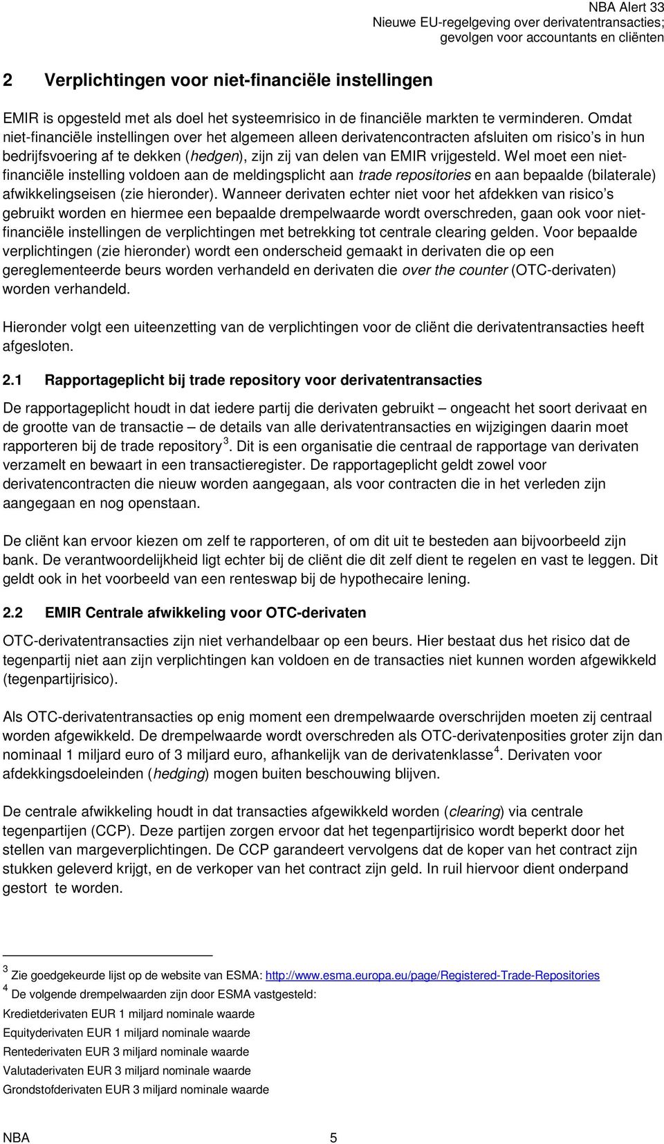 Wel moet een nietfinanciële instelling voldoen aan de meldingsplicht aan trade repositories en aan bepaalde (bilaterale) afwikkelingseisen (zie hieronder).