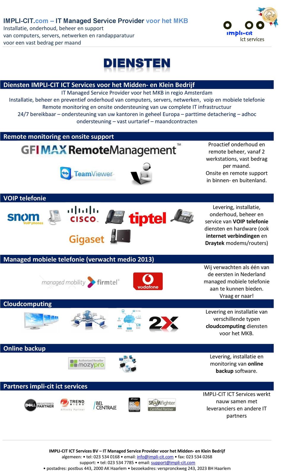 detachering adhoc ondersteuning vast uurtarief maandcontracten Remote monitoring en onsite support VOIP telefonie Managed mobiele telefonie (verwacht medio 2013) Cloudcomputing Online backup Partners