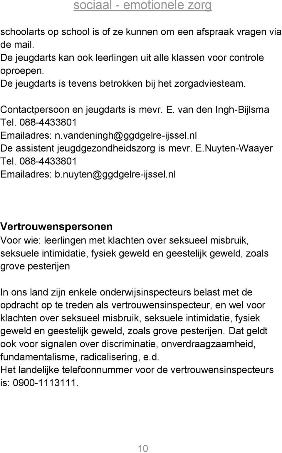 nl De assistent jeugdgezondheidszorg is mevr. E.Nuyten-Waayer Tel. 088-4433801 Emailadres: b.nuyten@ggdgelre-ijssel.